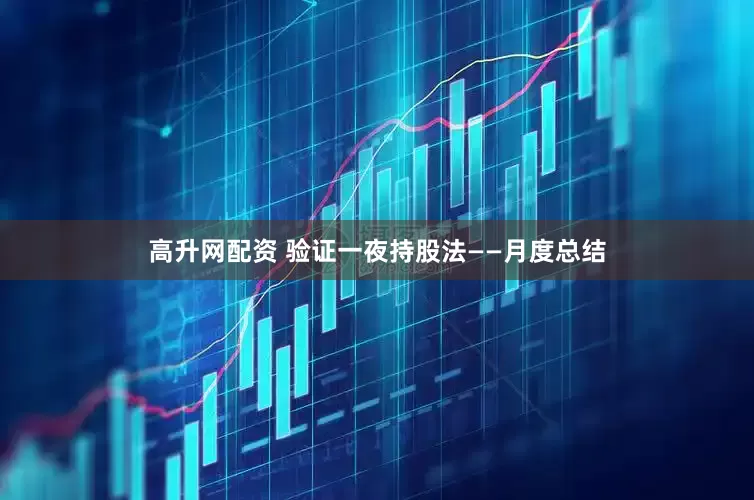 高升网配资 验证一夜持股法——月度总结
