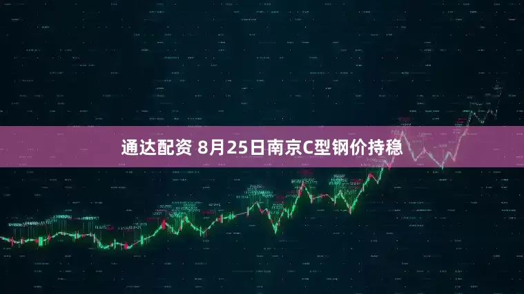 通达配资 8月25日南京C型钢价持稳
